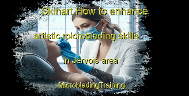 Skinart How to enhance artistic microblading skills in Jervois area | MicrobladingTraining | MicrobladingClasses | SkinartTraining-Australia