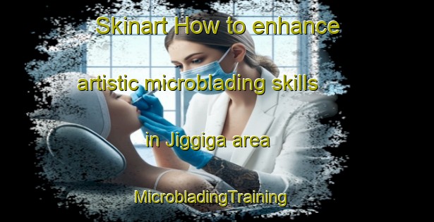 Skinart How to enhance artistic microblading skills in Jiggiga area | MicrobladingTraining | MicrobladingClasses | SkinartTraining-Australia
