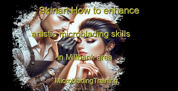 Skinart How to enhance artistic microblading skills in Millbank area | MicrobladingTraining | MicrobladingClasses | SkinartTraining-Australia