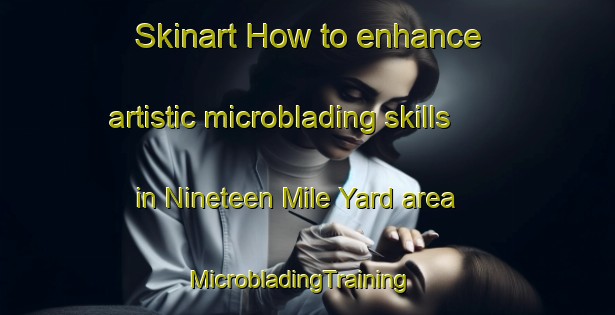Skinart How to enhance artistic microblading skills in Nineteen Mile Yard area | MicrobladingTraining | MicrobladingClasses | SkinartTraining-Australia
