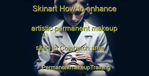 Skinart How to enhance artistic permanent makeup skills in Colebatch area | PermanentmakeupTraining | PermanentmakeupClasses | SkinartTraining-Australia
