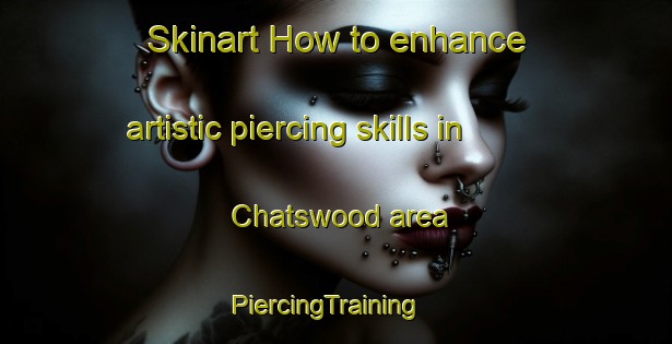 Skinart How to enhance artistic piercing skills in Chatswood area | PiercingTraining | PiercingClasses | SkinartTraining-Australia