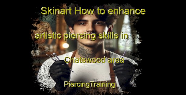 Skinart How to enhance artistic piercing skills in Chatswood area | PiercingTraining | PiercingClasses | SkinartTraining-Australia