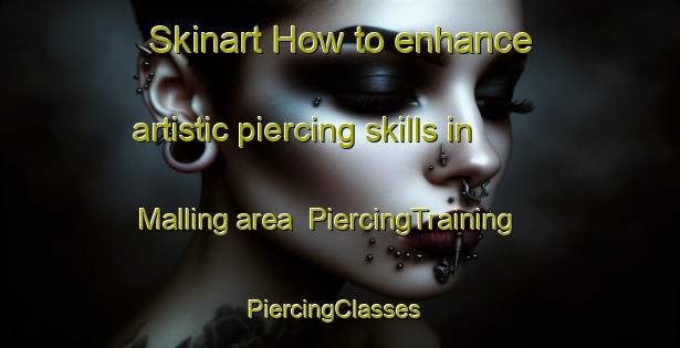 Skinart How to enhance artistic piercing skills in Malling area | PiercingTraining | PiercingClasses | SkinartTraining-Australia