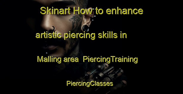 Skinart How to enhance artistic piercing skills in Malling area | PiercingTraining | PiercingClasses | SkinartTraining-Australia