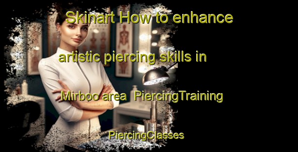 Skinart How to enhance artistic piercing skills in Mirboo area | PiercingTraining | PiercingClasses | SkinartTraining-Australia