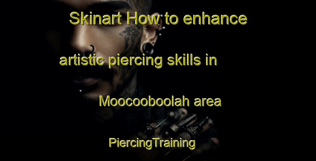 Skinart How to enhance artistic piercing skills in Moocooboolah area | PiercingTraining | PiercingClasses | SkinartTraining-Australia