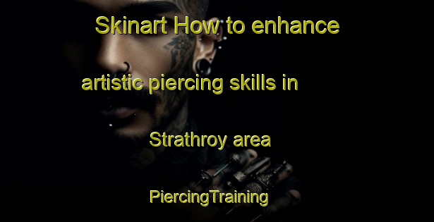Skinart How to enhance artistic piercing skills in Strathroy area | PiercingTraining | PiercingClasses | SkinartTraining-Australia