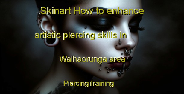 Skinart How to enhance artistic piercing skills in Walhaorunga area | PiercingTraining | PiercingClasses | SkinartTraining-Australia