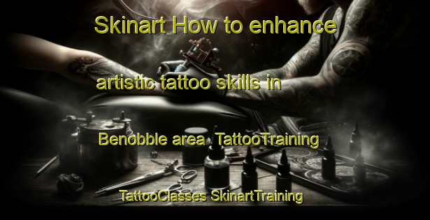 Skinart How to enhance artistic tattoo skills in Benobble area | #TattooTraining #TattooClasses #SkinartTraining-Australia