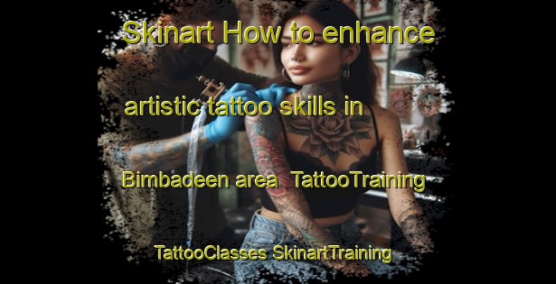 Skinart How to enhance artistic tattoo skills in Bimbadeen area | #TattooTraining #TattooClasses #SkinartTraining-Australia