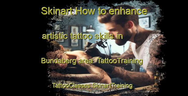 Skinart How to enhance artistic tattoo skills in Bundaberg area | #TattooTraining #TattooClasses #SkinartTraining-Australia