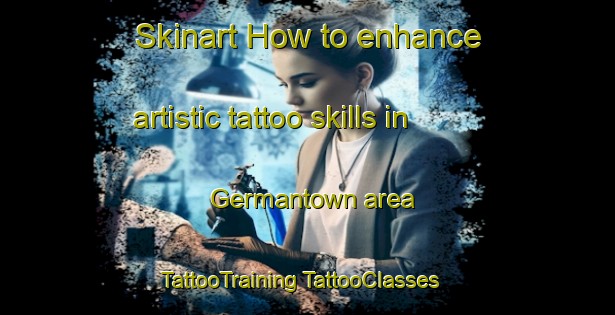 Skinart How to enhance artistic tattoo skills in Germantown area | #TattooTraining #TattooClasses #SkinartTraining-Australia