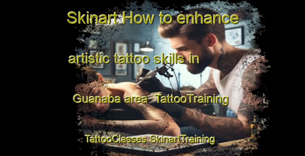 Skinart How to enhance artistic tattoo skills in Guanaba area | #TattooTraining #TattooClasses #SkinartTraining-Australia