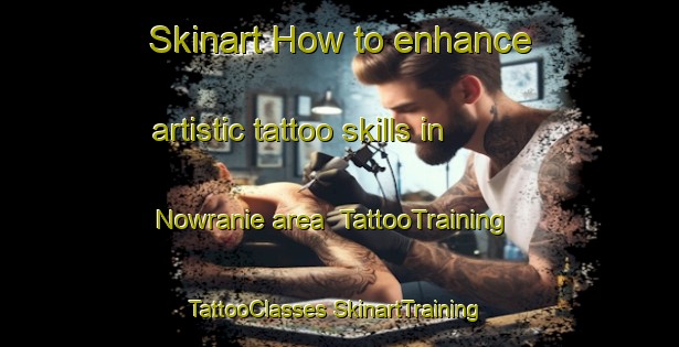 Skinart How to enhance artistic tattoo skills in Nowranie area | #TattooTraining #TattooClasses #SkinartTraining-Australia