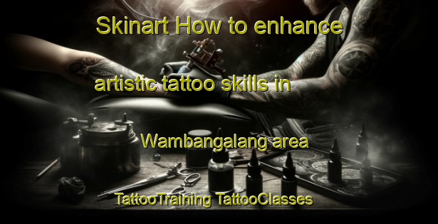 Skinart How to enhance artistic tattoo skills in Wambangalang area | #TattooTraining #TattooClasses #SkinartTraining-Australia