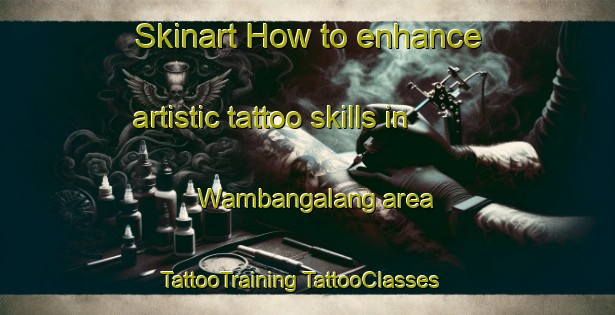 Skinart How to enhance artistic tattoo skills in Wambangalang area | #TattooTraining #TattooClasses #SkinartTraining-Australia