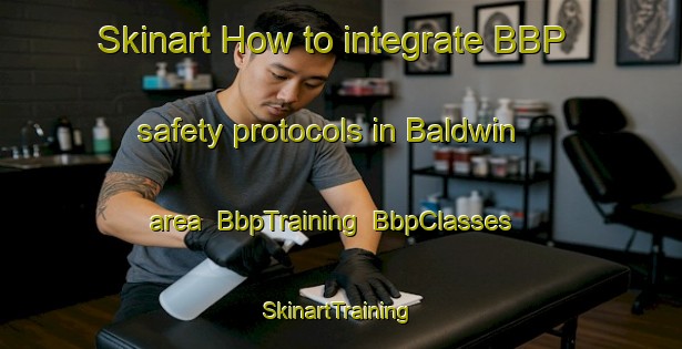 Skinart How to integrate BBP safety protocols in Baldwin area | BbpTraining | BbpClasses | SkinartTraining-Australia