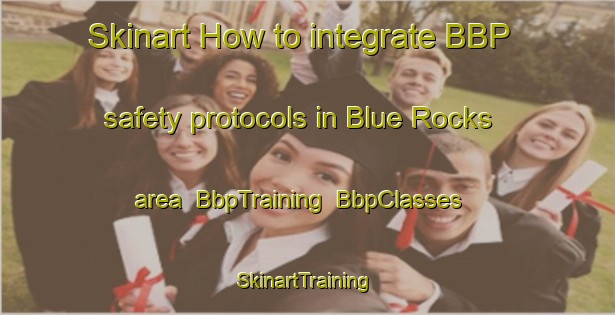 Skinart How to integrate BBP safety protocols in Blue Rocks area | BbpTraining | BbpClasses | SkinartTraining-Australia