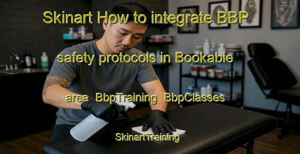 Skinart How to integrate BBP safety protocols in Bookabie area | BbpTraining | BbpClasses | SkinartTraining-Australia