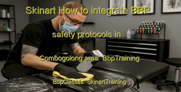 Skinart How to integrate BBP safety protocols in Combogolong area | BbpTraining | BbpClasses | SkinartTraining-Australia