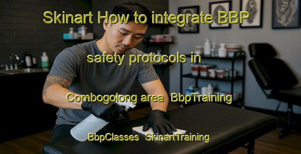 Skinart How to integrate BBP safety protocols in Combogolong area | BbpTraining | BbpClasses | SkinartTraining-Australia