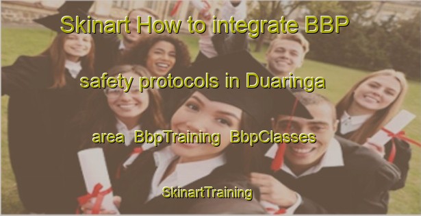 Skinart How to integrate BBP safety protocols in Duaringa area | BbpTraining | BbpClasses | SkinartTraining-Australia