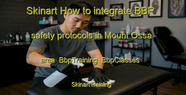 Skinart How to integrate BBP safety protocols in Mount Ossa area | BbpTraining | BbpClasses | SkinartTraining-Australia