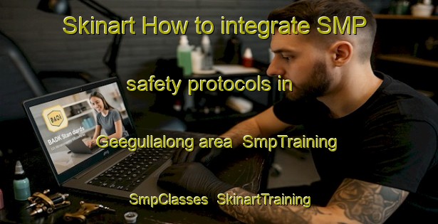 Skinart How to integrate SMP safety protocols in Geegullalong area | SmpTraining | SmpClasses | SkinartTraining-Australia
