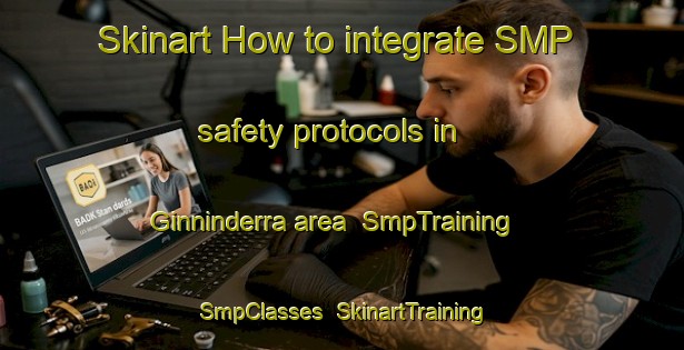 Skinart How to integrate SMP safety protocols in Ginninderra area | SmpTraining | SmpClasses | SkinartTraining-Australia