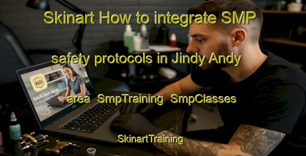 Skinart How to integrate SMP safety protocols in Jindy Andy area | SmpTraining | SmpClasses | SkinartTraining-Australia