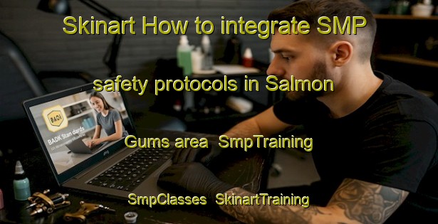 Skinart How to integrate SMP safety protocols in Salmon Gums area | SmpTraining | SmpClasses | SkinartTraining-Australia