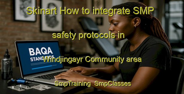Skinart How to integrate SMP safety protocols in Windjingayr Community area | SmpTraining | SmpClasses | SkinartTraining-Australia