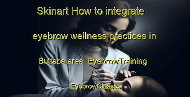 Skinart How to integrate eyebrow wellness practices in Buttaba area | EyebrowTraining | EyebrowClasses | SkinartTraining-Australia