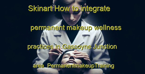 Skinart How to integrate permanent makeup wellness practices in Gascoyne Junction area | PermanentmakeupTraining | PermanentmakeupClasses | SkinartTraining-Australia