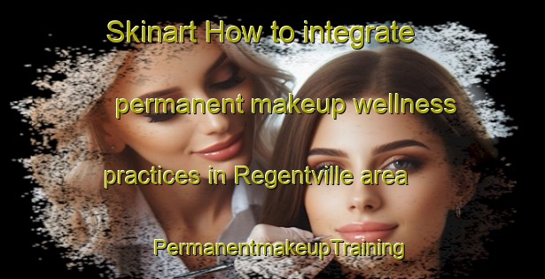 Skinart How to integrate permanent makeup wellness practices in Regentville area | PermanentmakeupTraining | PermanentmakeupClasses | SkinartTraining-Australia