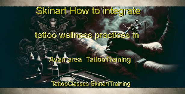 Skinart How to integrate tattoo wellness practices in Avan area | #TattooTraining #TattooClasses #SkinartTraining-Australia