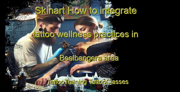 Skinart How to integrate tattoo wellness practices in Beelbangera area | #TattooTraining #TattooClasses #SkinartTraining-Australia