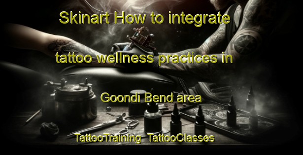 Skinart How to integrate tattoo wellness practices in Goondi Bend area | TattooTraining | TattooClasses | SkinartTraining-Australia