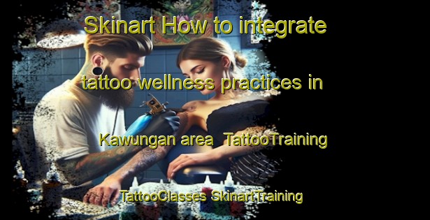 Skinart How to integrate tattoo wellness practices in Kawungan area | #TattooTraining #TattooClasses #SkinartTraining-Australia