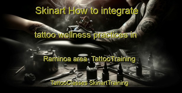 Skinart How to integrate tattoo wellness practices in Raminoa area | #TattooTraining #TattooClasses #SkinartTraining-Australia