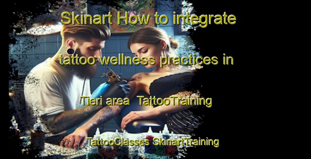 Skinart How to integrate tattoo wellness practices in Tieri area | #TattooTraining #TattooClasses #SkinartTraining-Australia