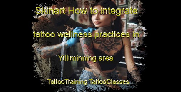 Skinart How to integrate tattoo wellness practices in Yilliminning area | #TattooTraining #TattooClasses #SkinartTraining-Australia