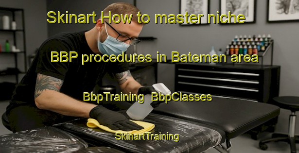 Skinart How to master niche BBP procedures in Bateman area | BbpTraining | BbpClasses | SkinartTraining-Australia