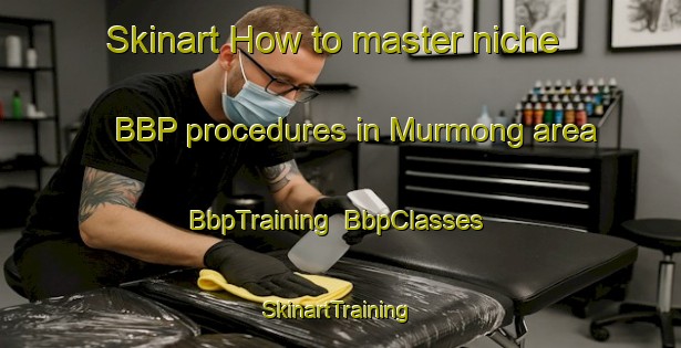 Skinart How to master niche BBP procedures in Murmong area | BbpTraining | BbpClasses | SkinartTraining-Australia