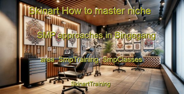 Skinart How to master niche SMP approaches in Bingegang area | SmpTraining | SmpClasses | SkinartTraining-Australia