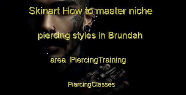 Skinart How to master niche piercing styles in Brundah area | PiercingTraining | PiercingClasses | SkinartTraining-Australia