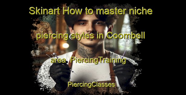 Skinart How to master niche piercing styles in Coombell area | PiercingTraining | PiercingClasses | SkinartTraining-Australia