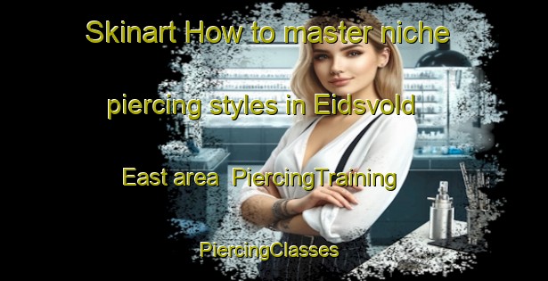 Skinart How to master niche piercing styles in Eidsvold East area | PiercingTraining | PiercingClasses | SkinartTraining-Australia