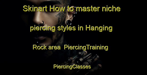 Skinart How to master niche piercing styles in Hanging Rock area | PiercingTraining | PiercingClasses | SkinartTraining-Australia